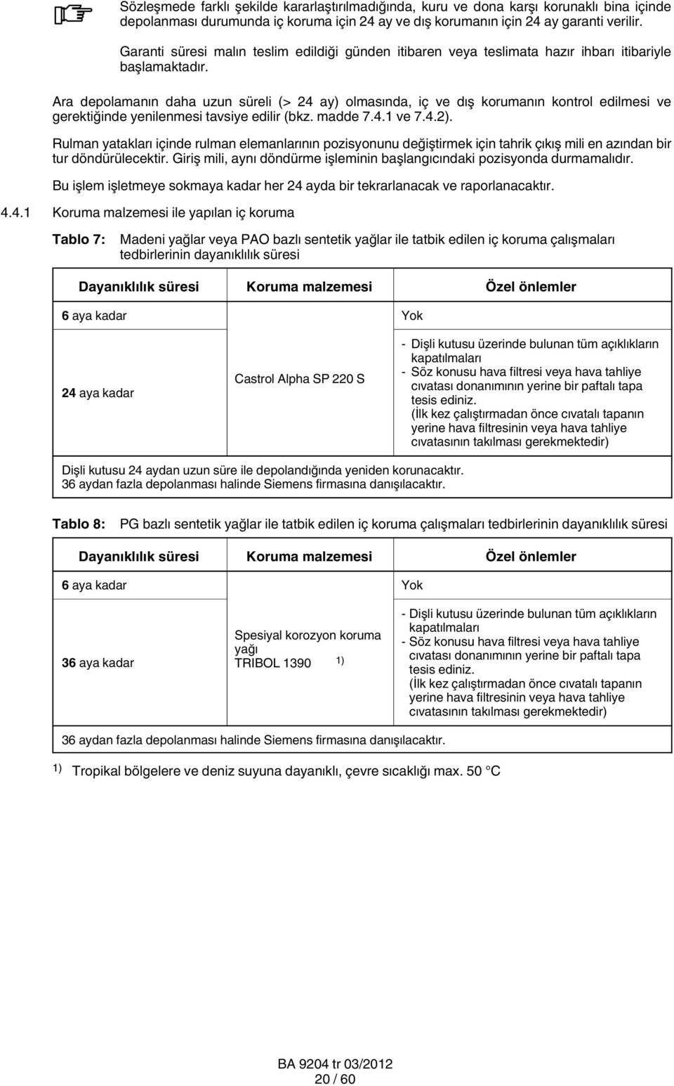 Ara depolamanın daha uzun süreli (> 24 ay) olmasında, iç ve dış korumanın kontrol edilmesi ve gerektiğinde yenilenmesi tavsiye edilir (bkz. madde 7.4.1 ve 7.4.2).