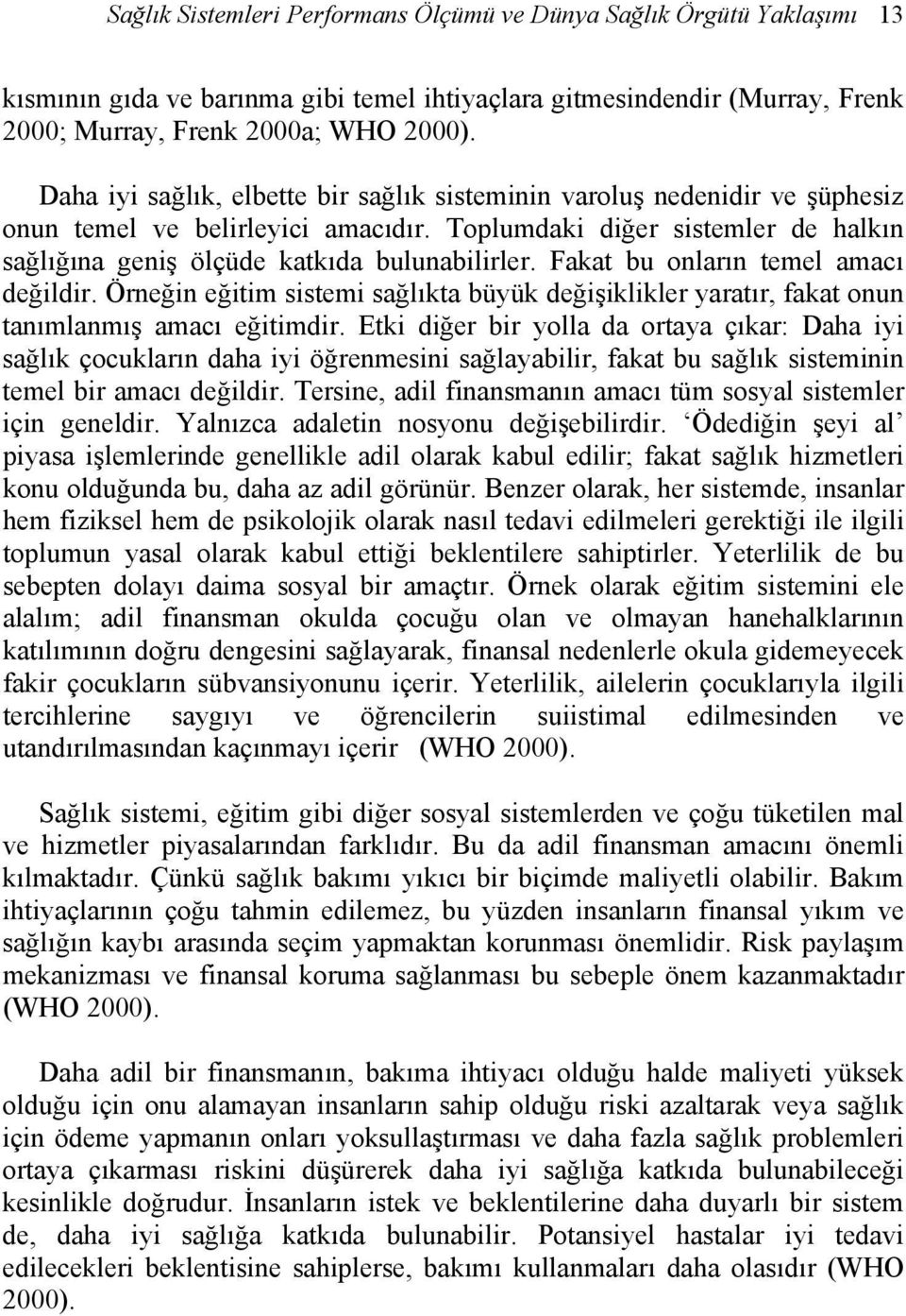 Fakat bu onların temel amacı değildir. Örneğin eğitim sistemi sağlıkta büyük değişiklikler yaratır, fakat onun tanımlanmış amacı eğitimdir.