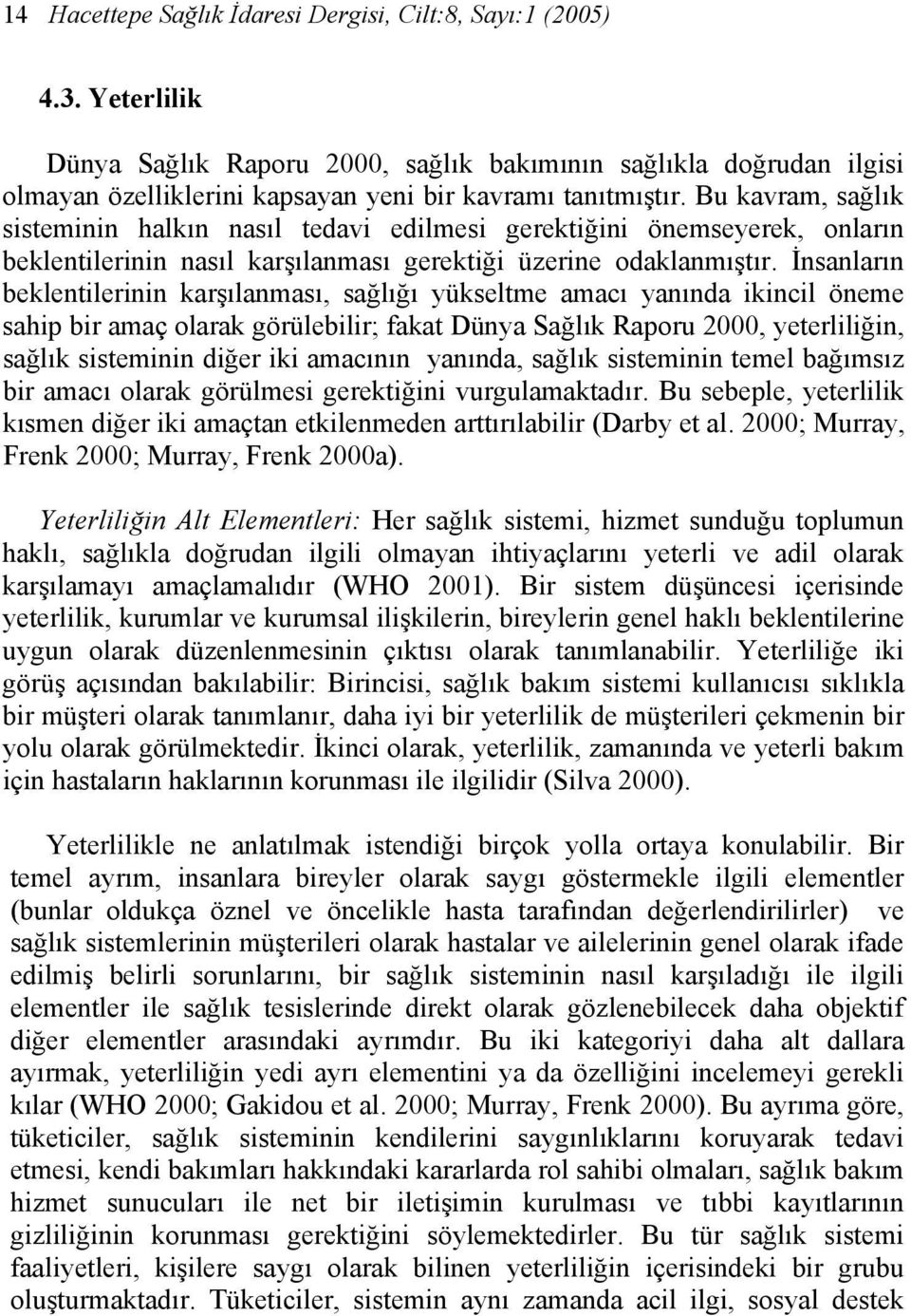 Bu kavram, sağlık sisteminin halkın nasıl tedavi edilmesi gerektiğini önemseyerek, onların beklentilerinin nasıl karşılanması gerektiği üzerine odaklanmıştır.