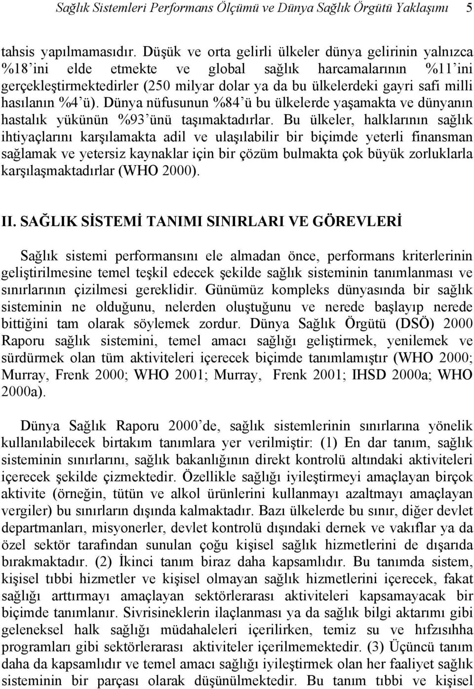 hasılanın %4 ü). Dünya nüfusunun %84 ü bu ülkelerde yaşamakta ve dünyanın hastalık yükünün %93 ünü taşımaktadırlar.