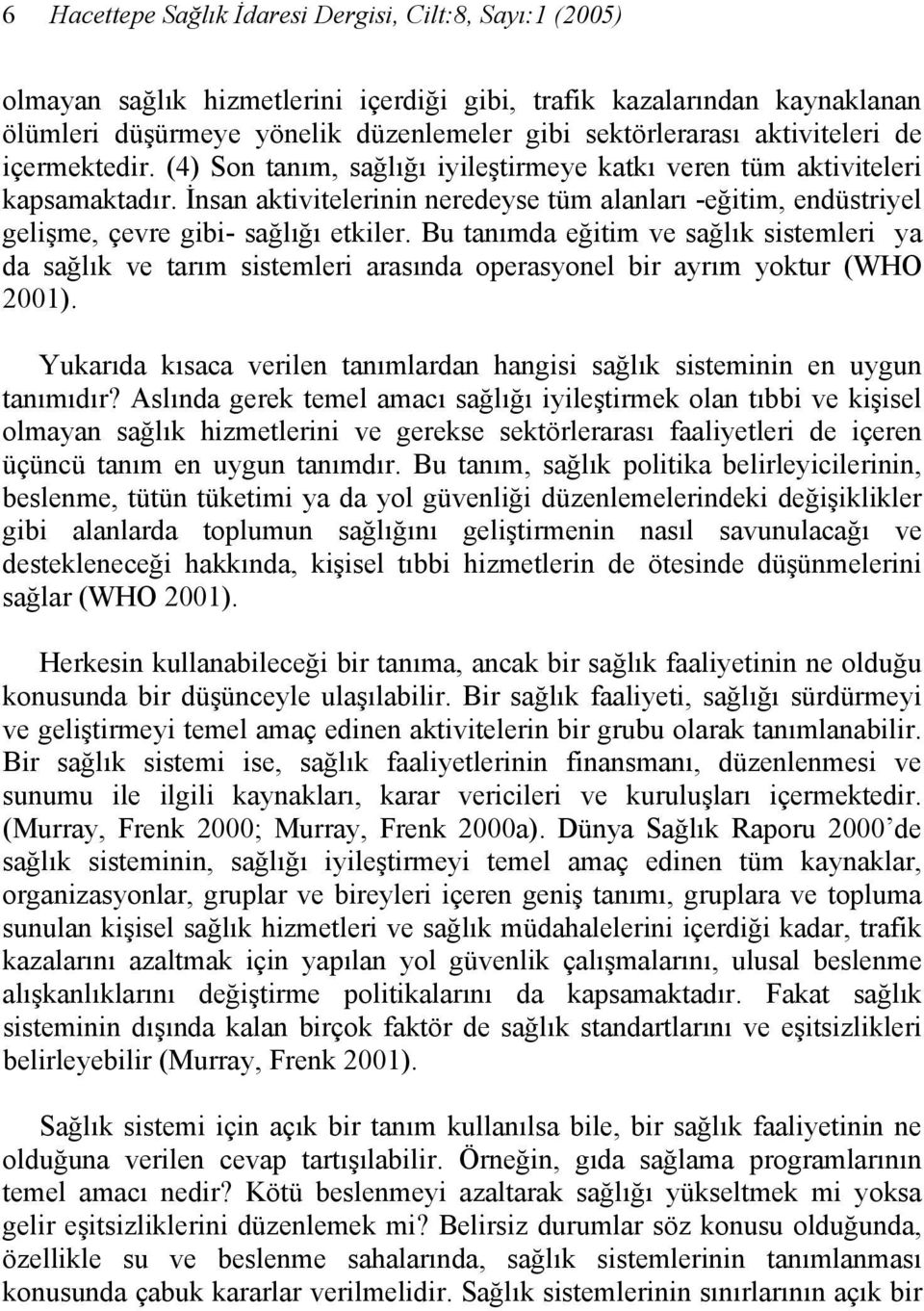 İnsan aktivitelerinin neredeyse tüm alanları -eğitim, endüstriyel gelişme, çevre gibi- sağlığı etkiler.