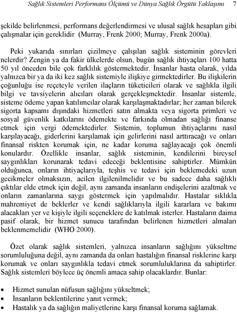 Zengin ya da fakir ülkelerde olsun, bugün sağlık ihtiyaçları 100 hatta 50 yıl önceden bile çok farklılık göstermektedir.