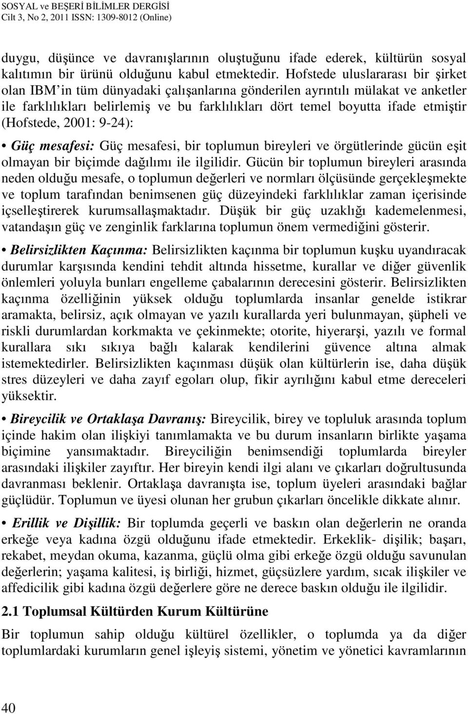 (Hofstede, 2001: 9-24): Güç mesafesi: Güç mesafesi, bir toplumun bireyleri ve örgütlerinde gücün eşit olmayan bir biçimde dağılımı ile ilgilidir.