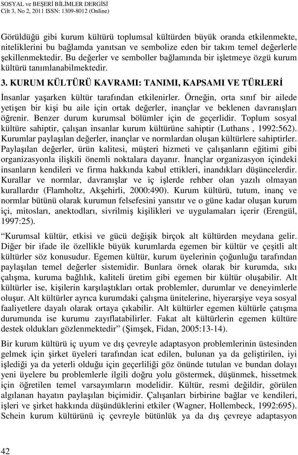 Örneğin, orta sınıf bir ailede yetişen bir kişi bu aile için ortak değerler, inançlar ve beklenen davranışları öğrenir. Benzer durum kurumsal bölümler için de geçerlidir.