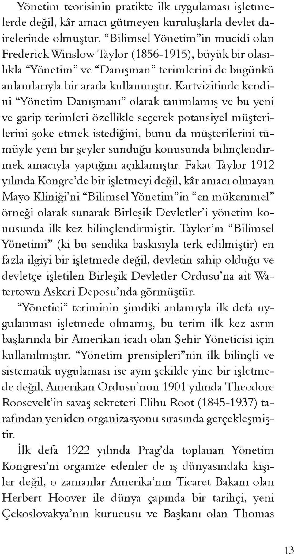 Kartvizitinde kendini Yönetim Danışmanı olarak tanımlamış ve bu yeni ve garip terimleri özellikle seçerek potansiyel müşterilerini şoke etmek istediğini, bunu da müşterilerini tümüyle yeni bir şeyler