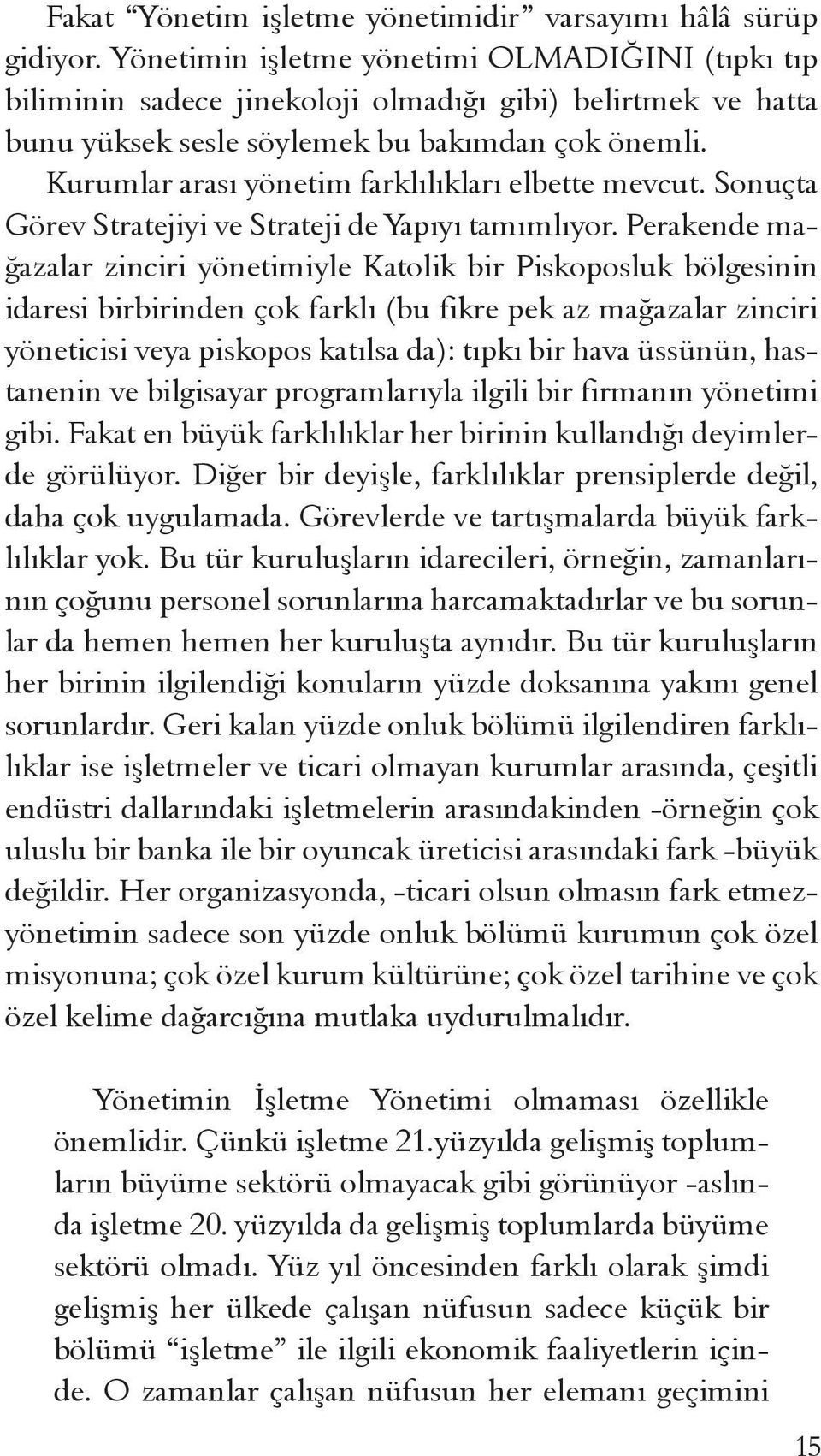 Kurumlar arası yönetim farklılıkları elbette mevcut. Sonuçta Görev Stratejiyi ve Strateji de Yapıyı tamımlıyor.