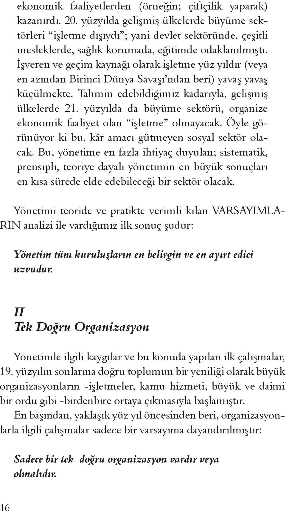 İşveren ve geçim kaynağı olarak işletme yüz yıldır (veya en azından Birinci Dünya Savaşı ndan beri) yavaş yavaş küçülmekte. Tahmin edebildiğimiz kadarıyla, gelişmiş ülkelerde 21.