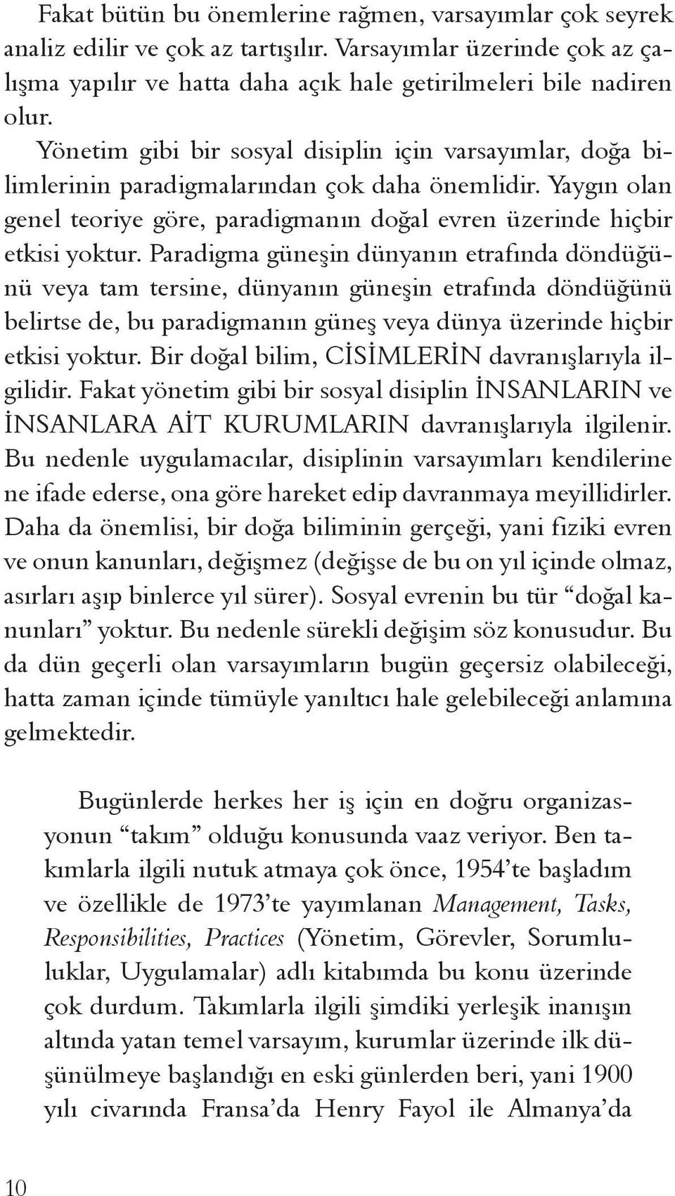 Paradigma güneşin dünyanın etrafında döndüğünü veya tam tersine, dünyanın güneşin etrafında döndüğünü belirtse de, bu paradigmanın güneş veya dünya üzerinde hiçbir etkisi yoktur.