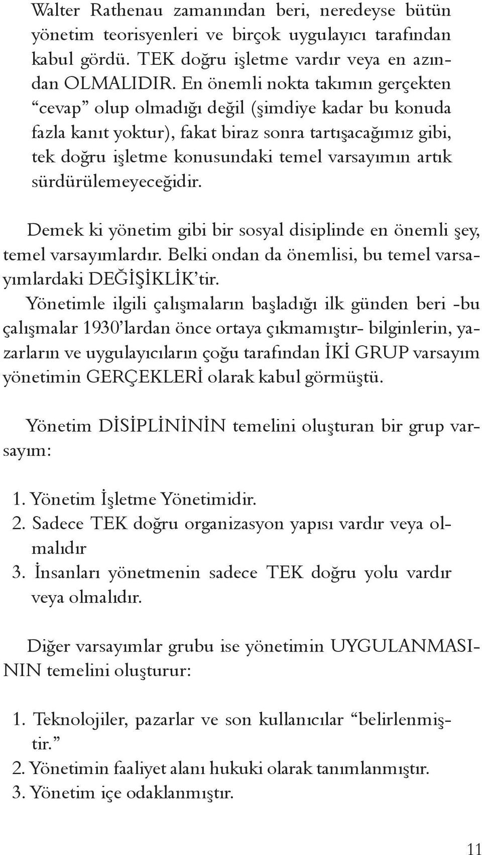 sürdürülemeyeceğidir. Demek ki yönetim gibi bir sosyal disiplinde en önemli şey, temel varsayımlardır. Belki ondan da önemlisi, bu temel varsayımlardaki DEĞİŞİKLİK tir.