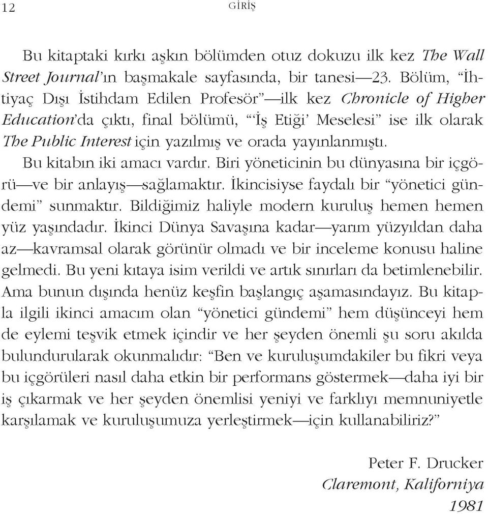 Bu kitabın iki amacı vardır. Biri yöneticinin bu dünyasına bir içgörü ve bir anlayış sağlamaktır. İkincisiyse faydalı bir yönetici gündemi sunmaktır.