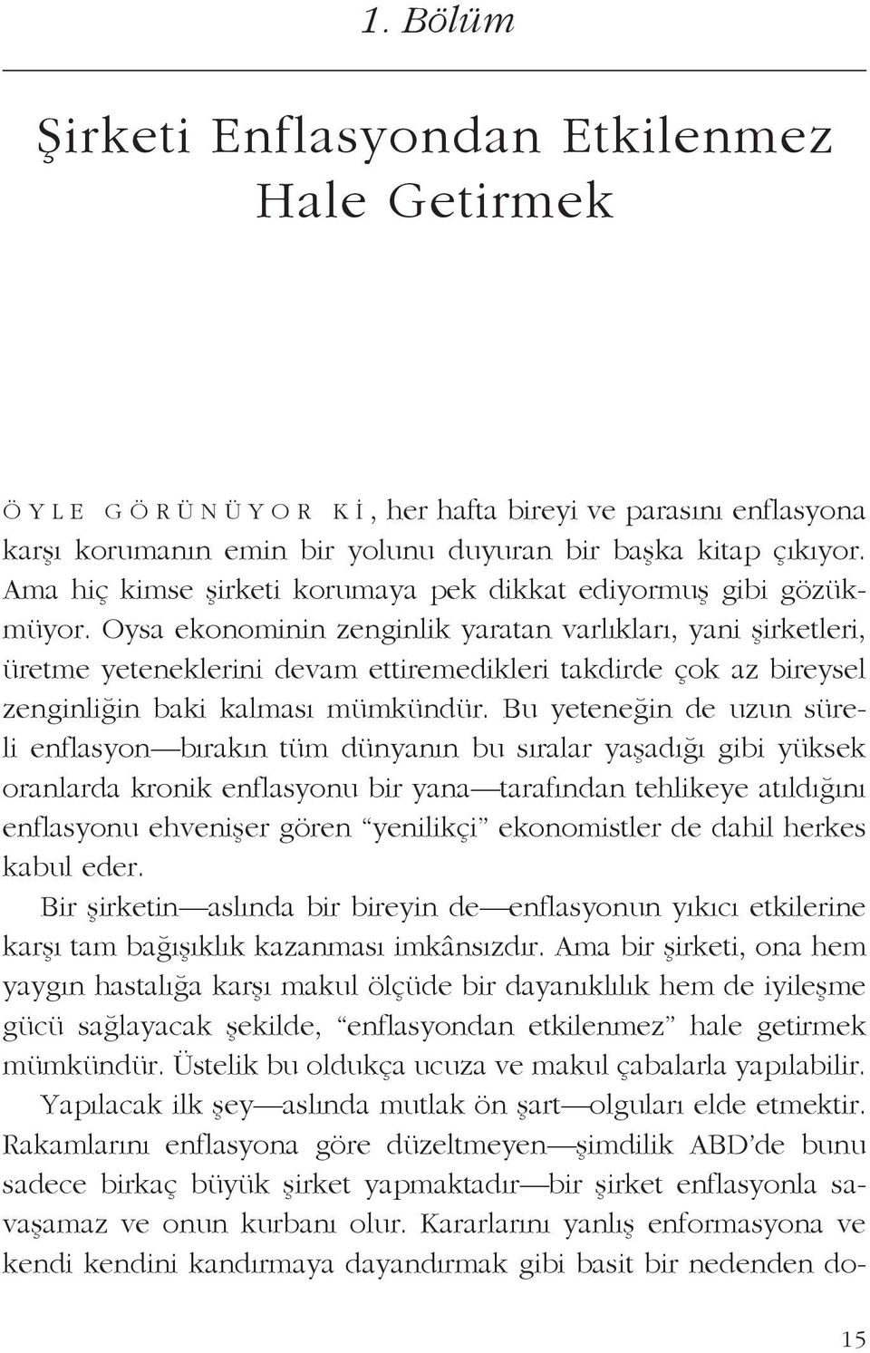 Oysa ekonominin zenginlik yaratan varlıkları, yani şirketleri, üretme yeteneklerini devam ettiremedikleri takdirde çok az bireysel zenginliğin baki kalması mümkündür.