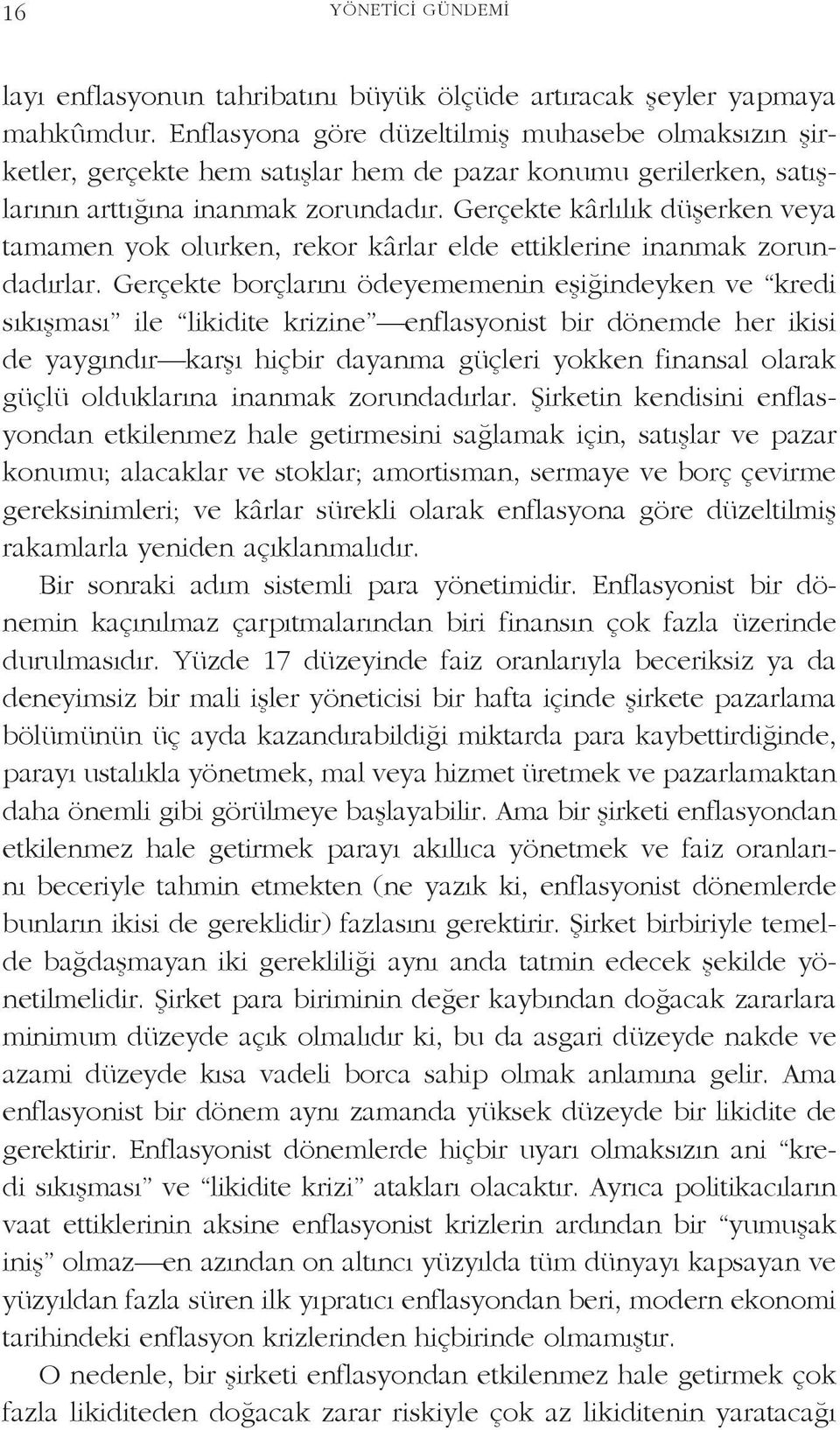 Gerçekte kârlılık düşerken veya tamamen yok olurken, rekor kârlar elde ettiklerine inanmak zorundadırlar.