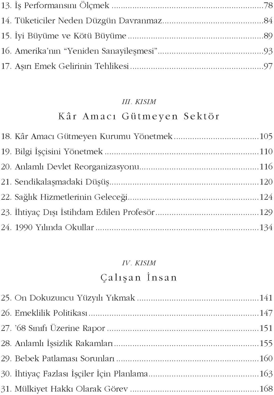 Sağlık Hizmetlerinin Geleceği...124 23. İhtiyaç Dışı İstihdam Edilen Profesör...129 24. 1990 Yılında Okullar...134 IV. KISIM Çalışan İnsan 25. On Dokuzuncu Yüzyılı Yıkmak...141 26.