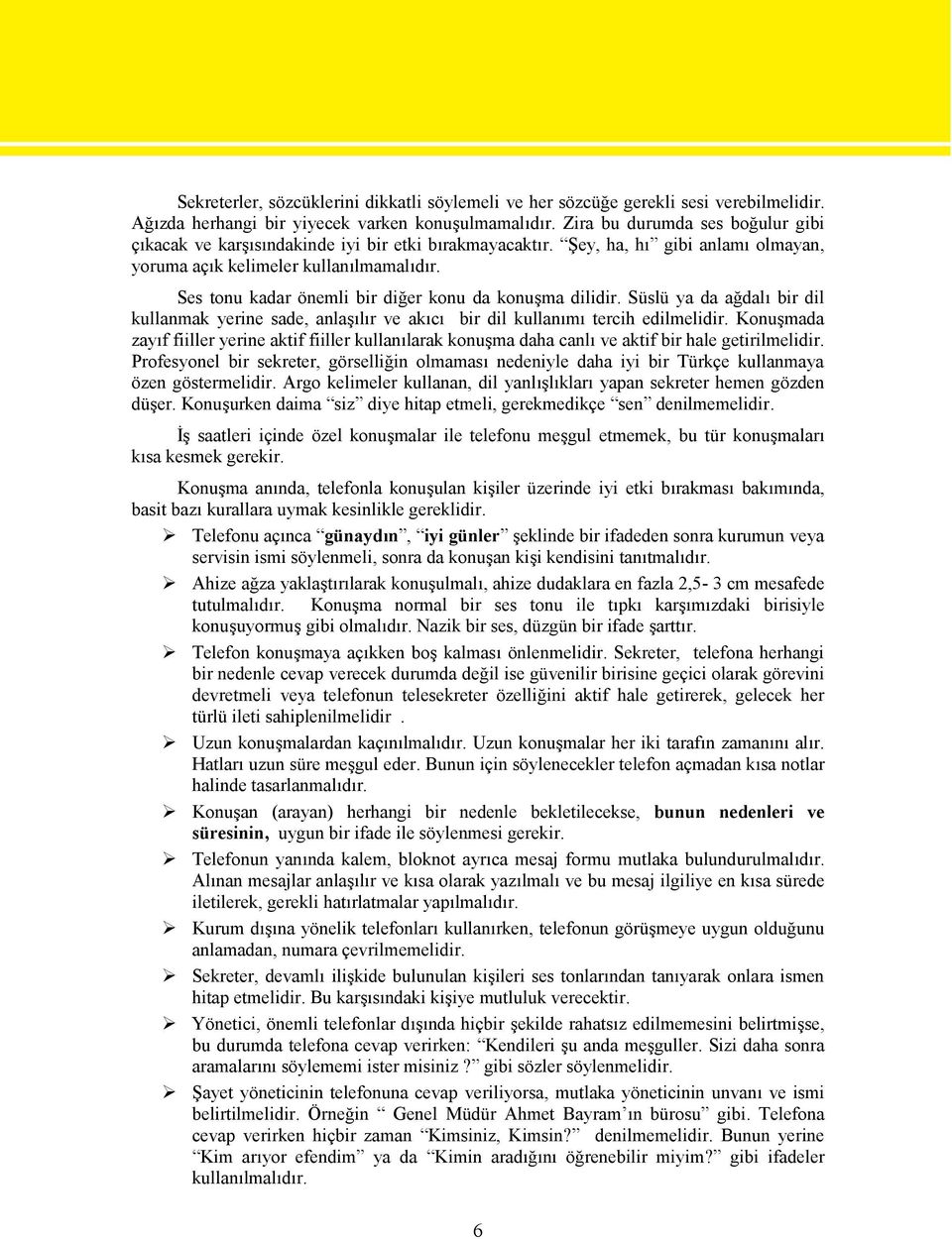 Ses tonu kadar önemli bir diğer konu da konuşma dilidir. Süslü ya da ağdalı bir dil kullanmak yerine sade, anlaşılır ve akıcı bir dil kullanımı tercih edilmelidir.