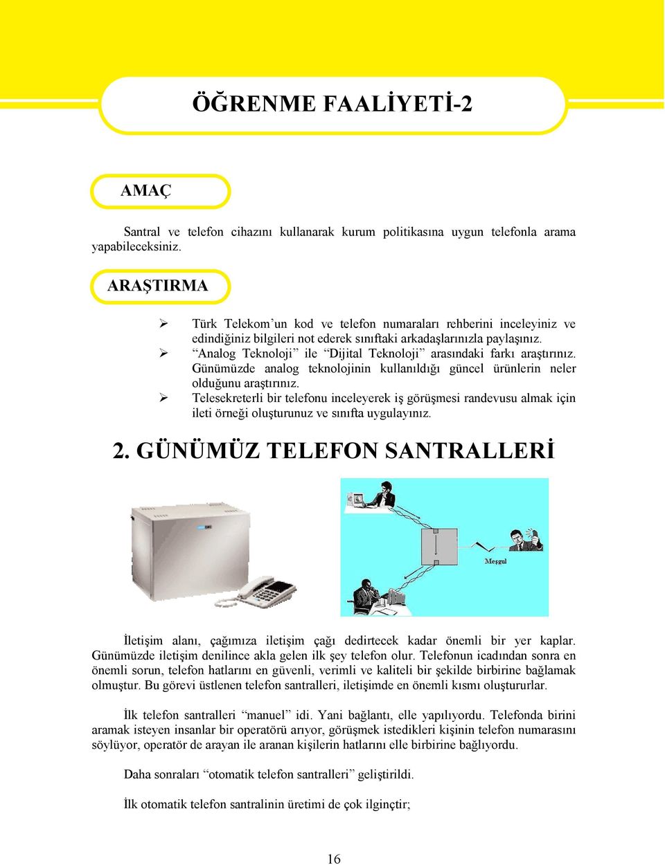 Analog Teknoloji ile Dijital Teknoloji arasındaki farkı araştırınız. Günümüzde analog teknolojinin kullanıldığı güncel ürünlerin neler olduğunu araştırınız.