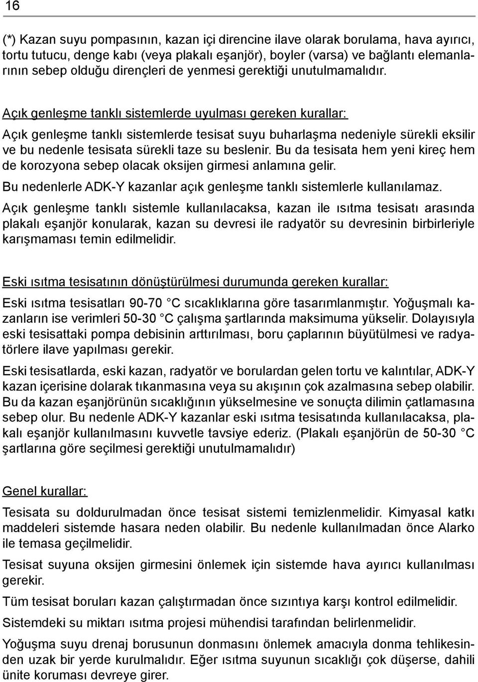 Açık genleşme tanklı sistemlerde uyulması gereken kurallar: Açık genleşme tanklı sistemlerde tesisat suyu buharlaşma nedeniyle sürekli eksilir ve bu nedenle tesisata sürekli taze su beslenir.