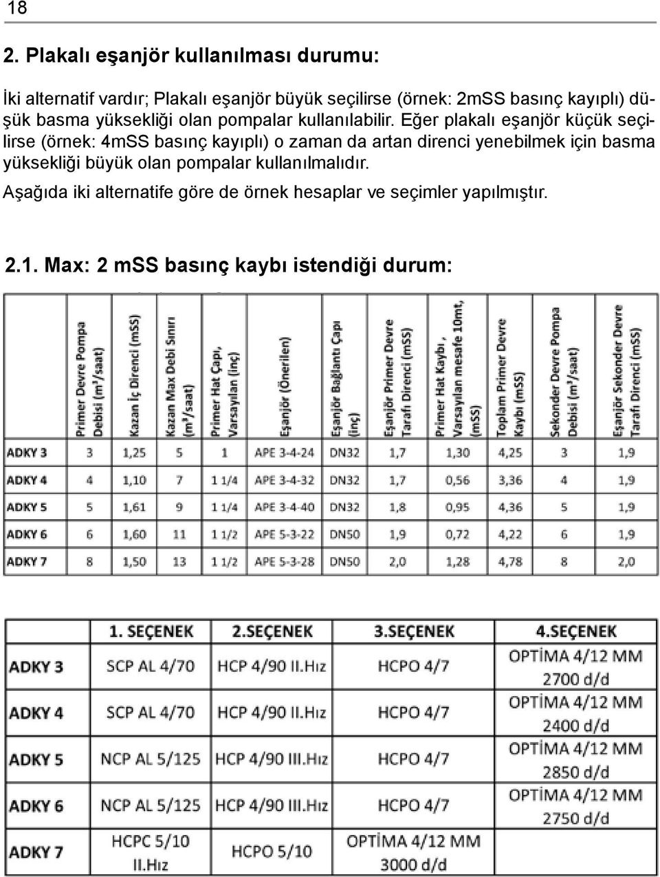 Eğer plakalı eşanjör küçük seçilirse (örnek: 4mSS basınç kayıplı) o zaman da artan direnci yenebilmek için basma