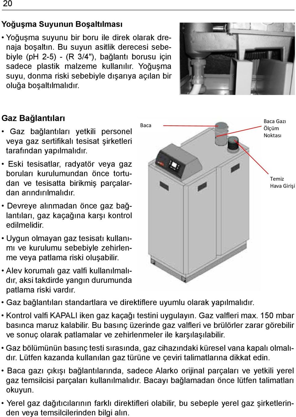 Gaz Bağlantıları Gaz bağlantıları yetkili personel Devreye alınmadan önce gaz bağ- Gaz Bağlant lar Baca Gaz Gaz bağlant lar yetkili personel veya gaz Baca Ölçüm sertifikal tesisat şirketleri taraf