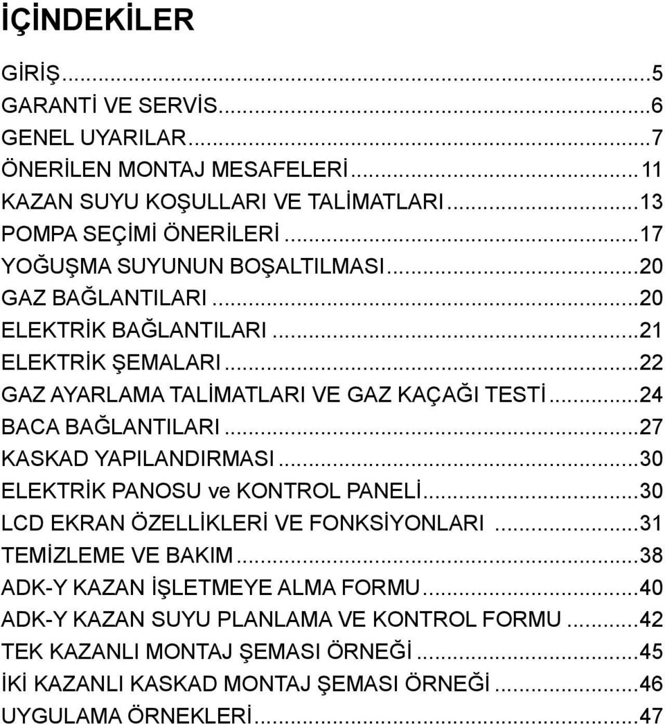 ..24 BACA BAĞLANTILARI...27 KASKAD YAPILANDIRMASI...30 ELEKTRİK PANOSU ve KONTROL PANELİ...30 LCD EKRAN ÖZELLİKLERİ VE FONKSİYONLARI...3 TEMİZLEME VE BAKIM.