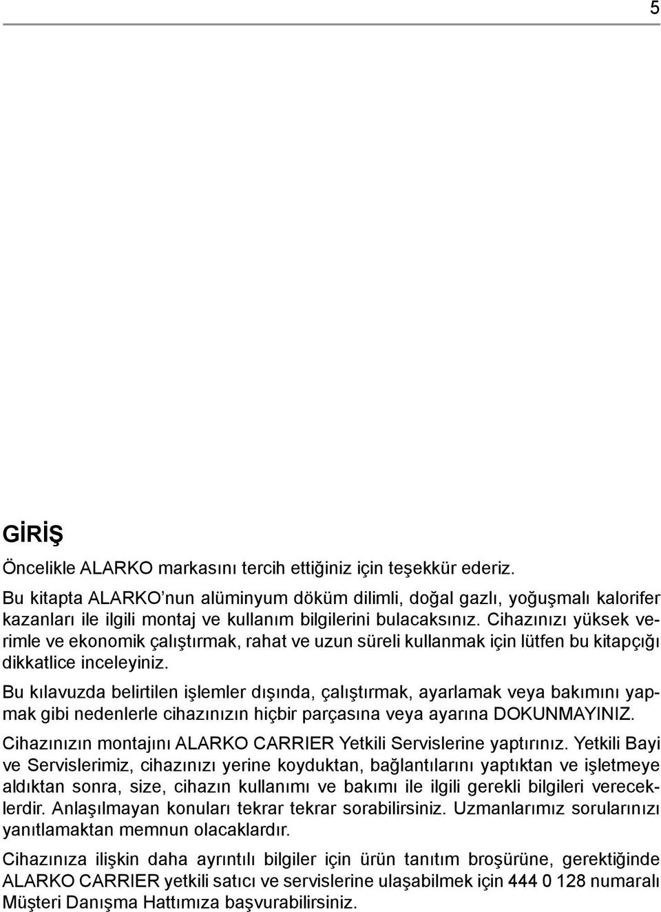 Cihazınızı yüksek verimle ve ekonomik çalıştırmak, rahat ve uzun süreli kullanmak için lütfen bu kitapçığı dikkatlice inceleyiniz.