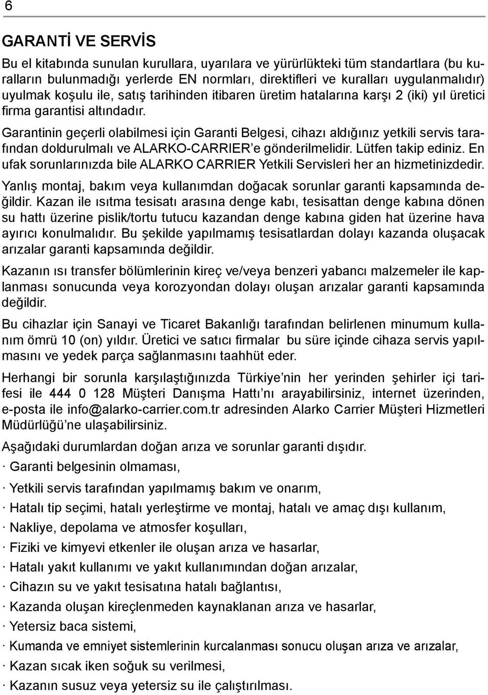 Garantinin geçerli olabilmesi için Garanti Belgesi, cihazı aldığınız yetkili servis tarafından doldurulmalı ve ALARKO-CARRIER e gönderilmelidir. Lütfen takip ediniz.