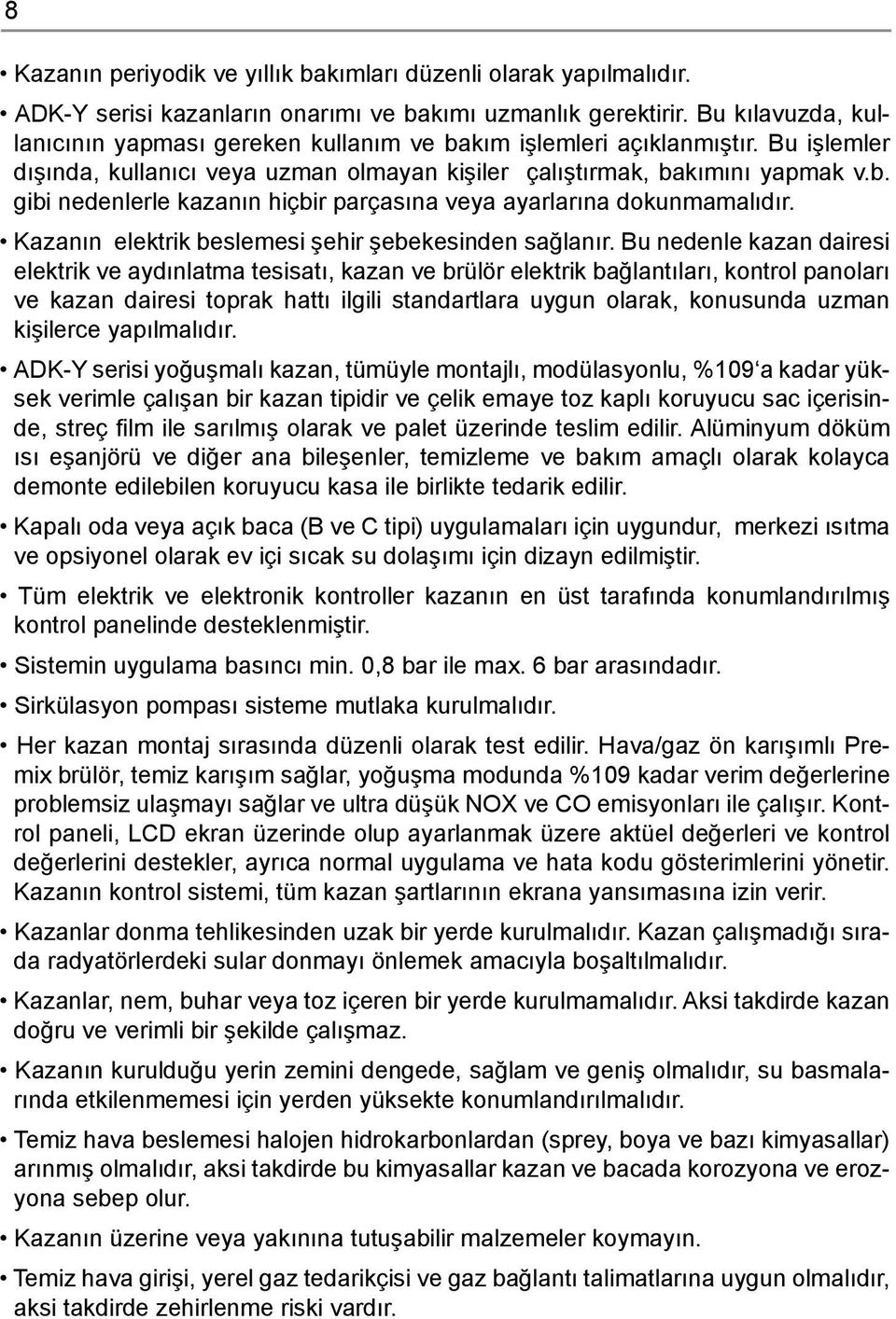 Kazanın elektrik beslemesi şehir şebekesinden sağlanır.