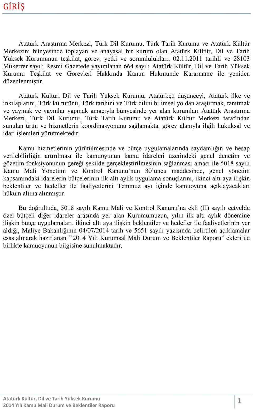 2011 tarihli ve 28103 Mükerrer sayılı Resmi Gazetede yayımlanan 664 sayılı Atatürk Kültür, Dil ve Tarih Yüksek Kurumu Teşkilat ve Görevleri Hakkında Kanun Hükmünde Kararname ile yeniden