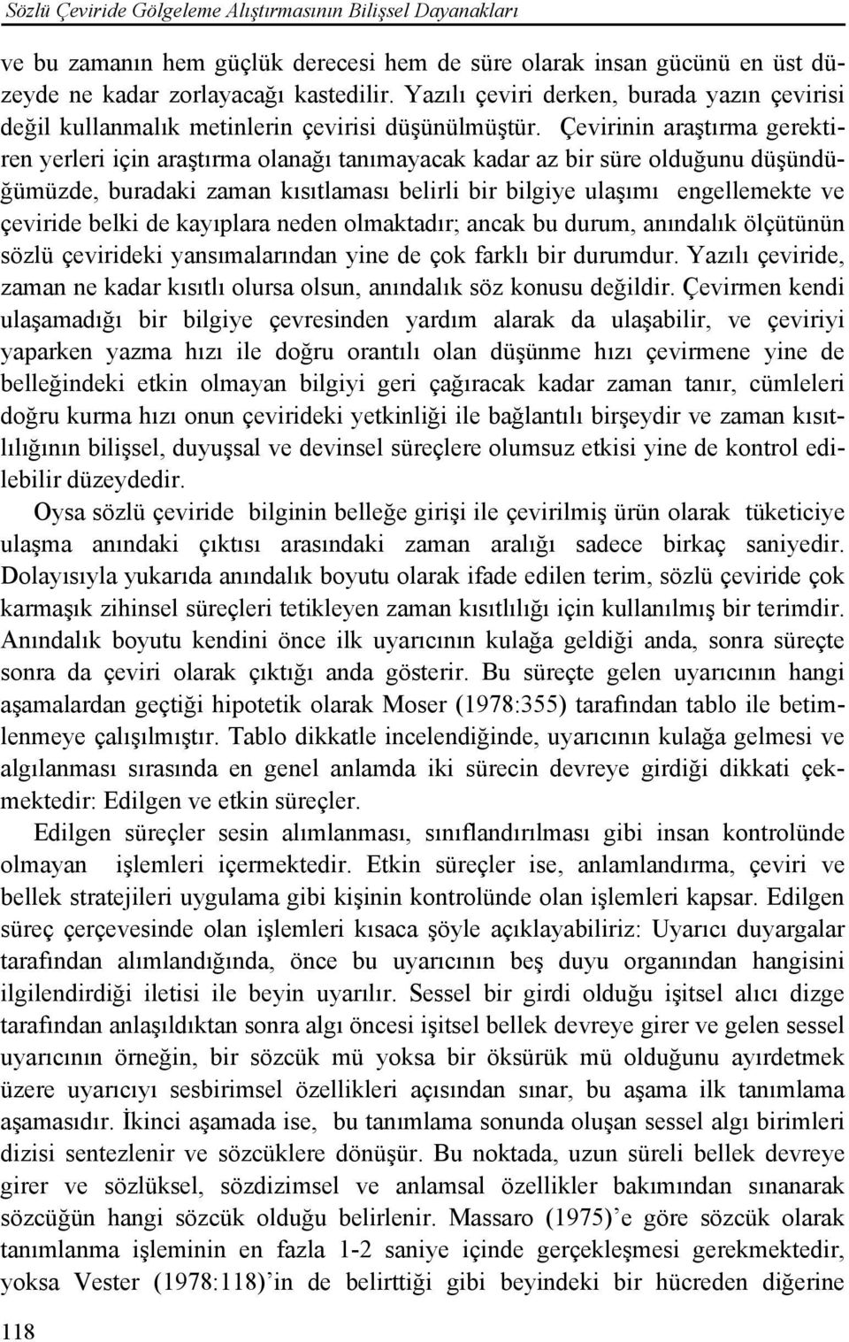 Çevirinin araştırma gerektiren yerleri için araştırma olanağı tanımayacak kadar az bir süre olduğunu düşündüğümüzde, buradaki zaman kısıtlaması belirli bir bilgiye ulaşımı engellemekte ve çeviride