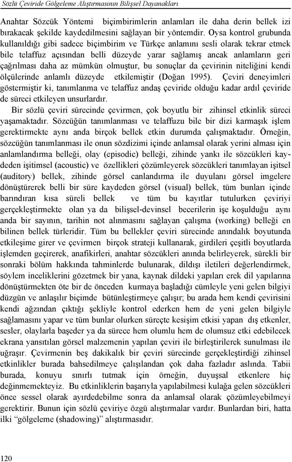 mümkün olmuştur, bu sonuçlar da çevirinin niteliğini kendi ölçülerinde anlamlı düzeyde etkilemiştir (Doğan 1995).