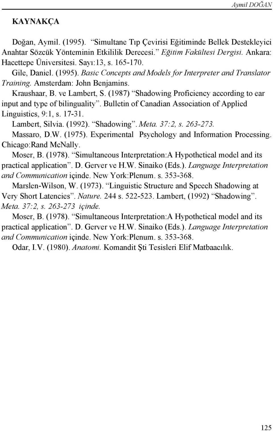 (1987) Shadowing Proficiency according to ear input and type of bilinguality. Bulletin of Canadian Association of Applied Linguistics, 9:1, s. 17-31. Lambert, Silvia. (1992). Shadowing. Meta. 37:2, s.