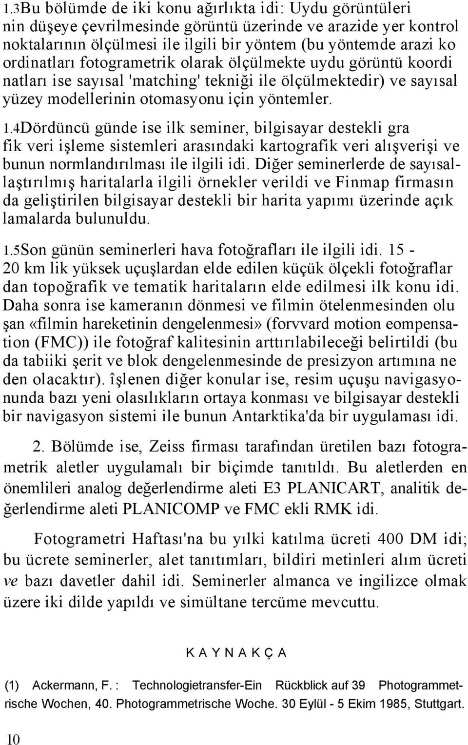 4Dördüncü günde ise ilk seminer, bilgisayar destekli gra fik veri işleme sistemleri arasındaki kartografik veri alışverişi ve bunun normlandırılması ile ilgili idi.