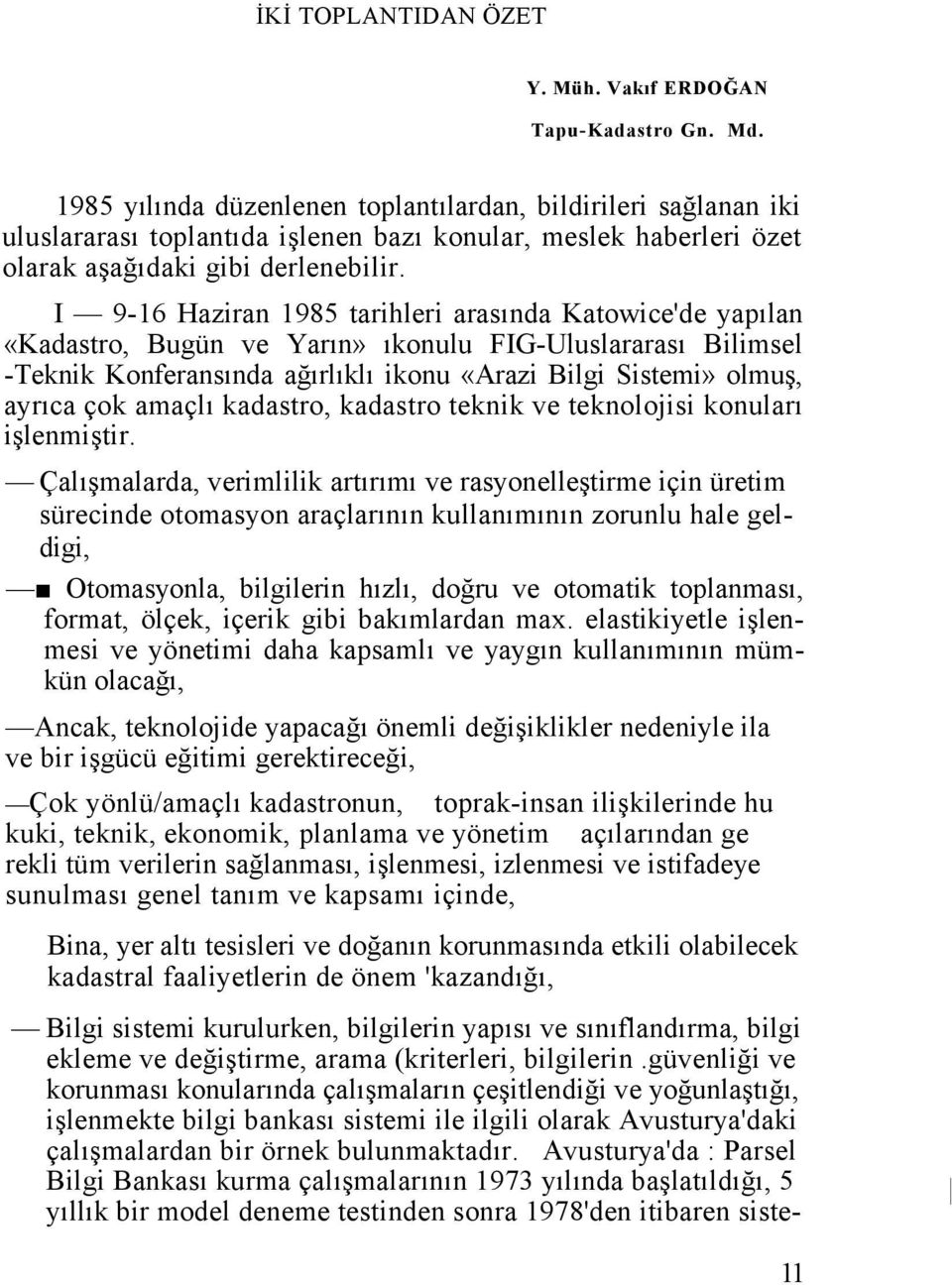 I 9-16 Haziran 1985 tarihleri arasında Katowice'de yapılan «Kadastro, Bugün ve Yarın» ıkonulu FIG-Uluslararası Bilimsel -Teknik Konferansında ağırlıklı ikonu «Arazi Bilgi Sistemi» olmuş, ayrıca çok