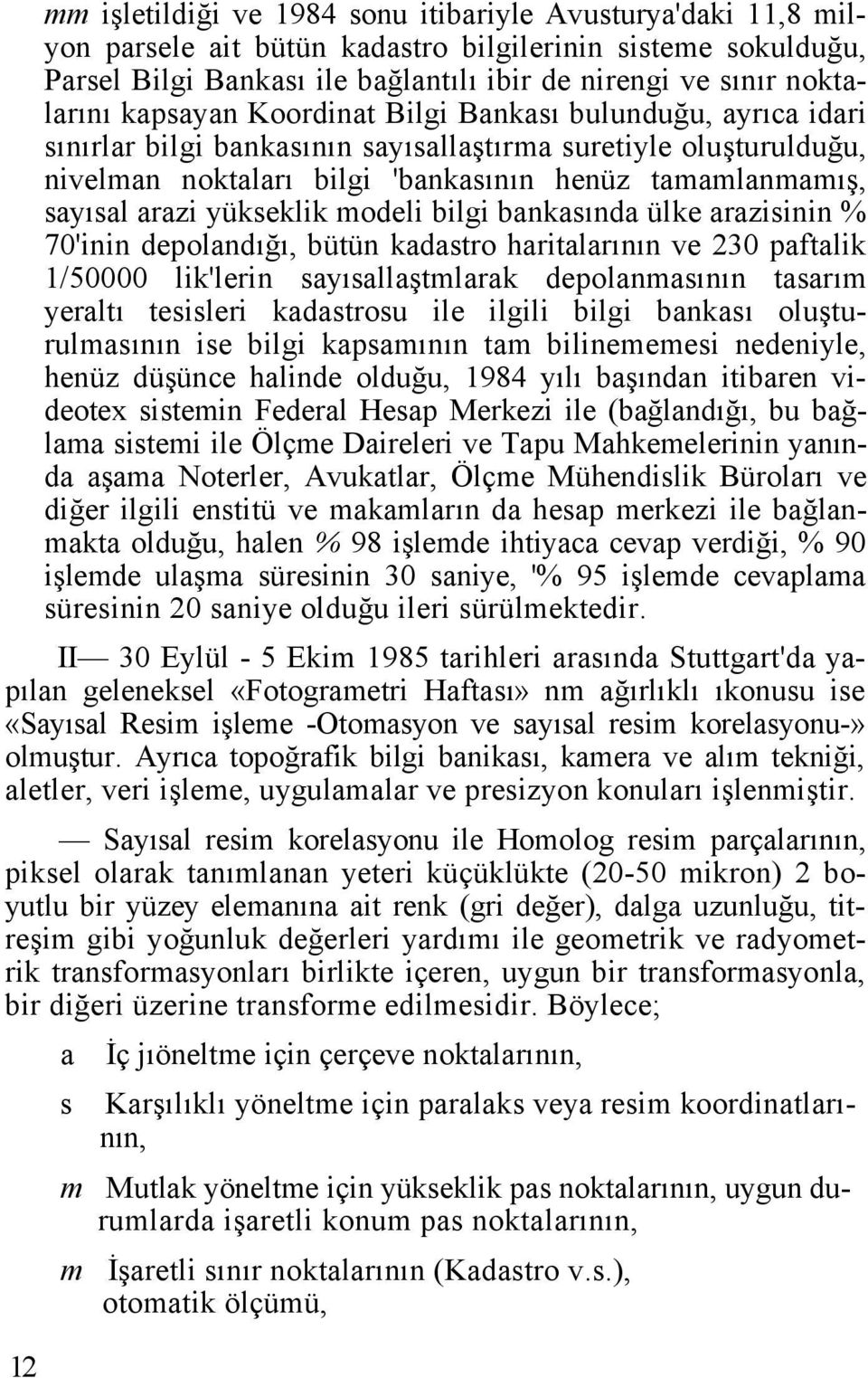 yükseklik modeli bilgi bankasında ülke arazisinin % 70'inin depolandığı, bütün kadastro haritalarının ve 230 paftalik 1/50000 lik'lerin sayısallaştmlarak depolanmasının tasarım yeraltı tesisleri