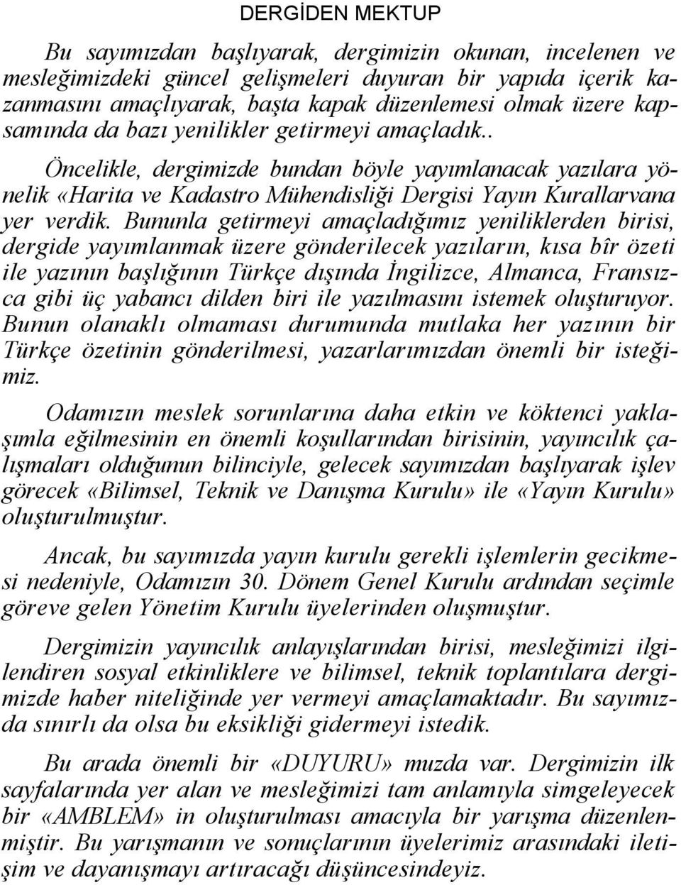 Bununla getirmeyi amaçladığımız yeniliklerden birisi, dergide yayımlanmak üzere gönderilecek yazıların, kısa bîr özeti ile yazının başlığının Türkçe dışında İngilizce, Almanca, Fransızca gibi üç