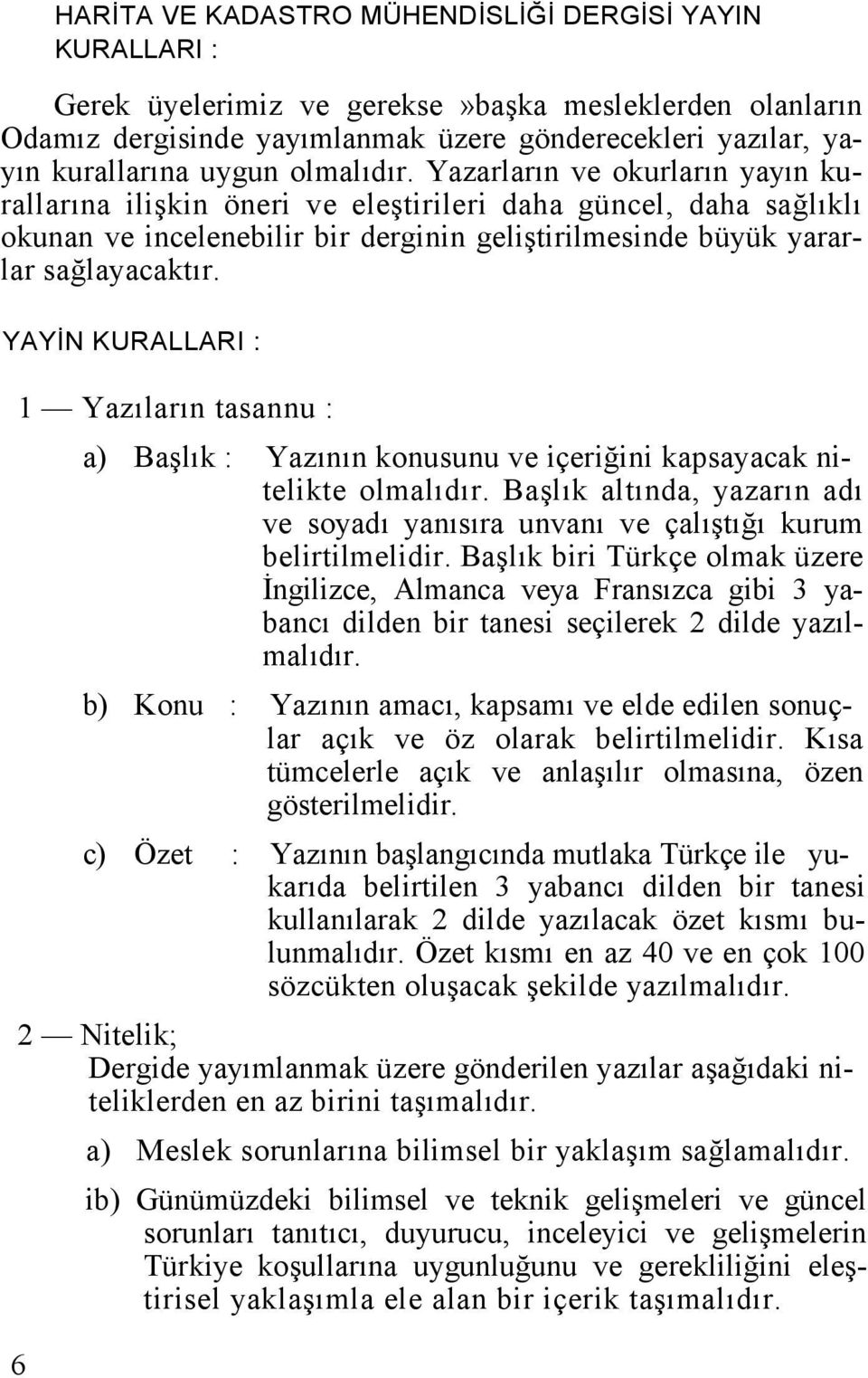 YAYİN KURALLARI : 1 Yazıların tasannu : a) Başlık : Yazının konusunu ve içeriğini kapsayacak nitelikte olmalıdır.