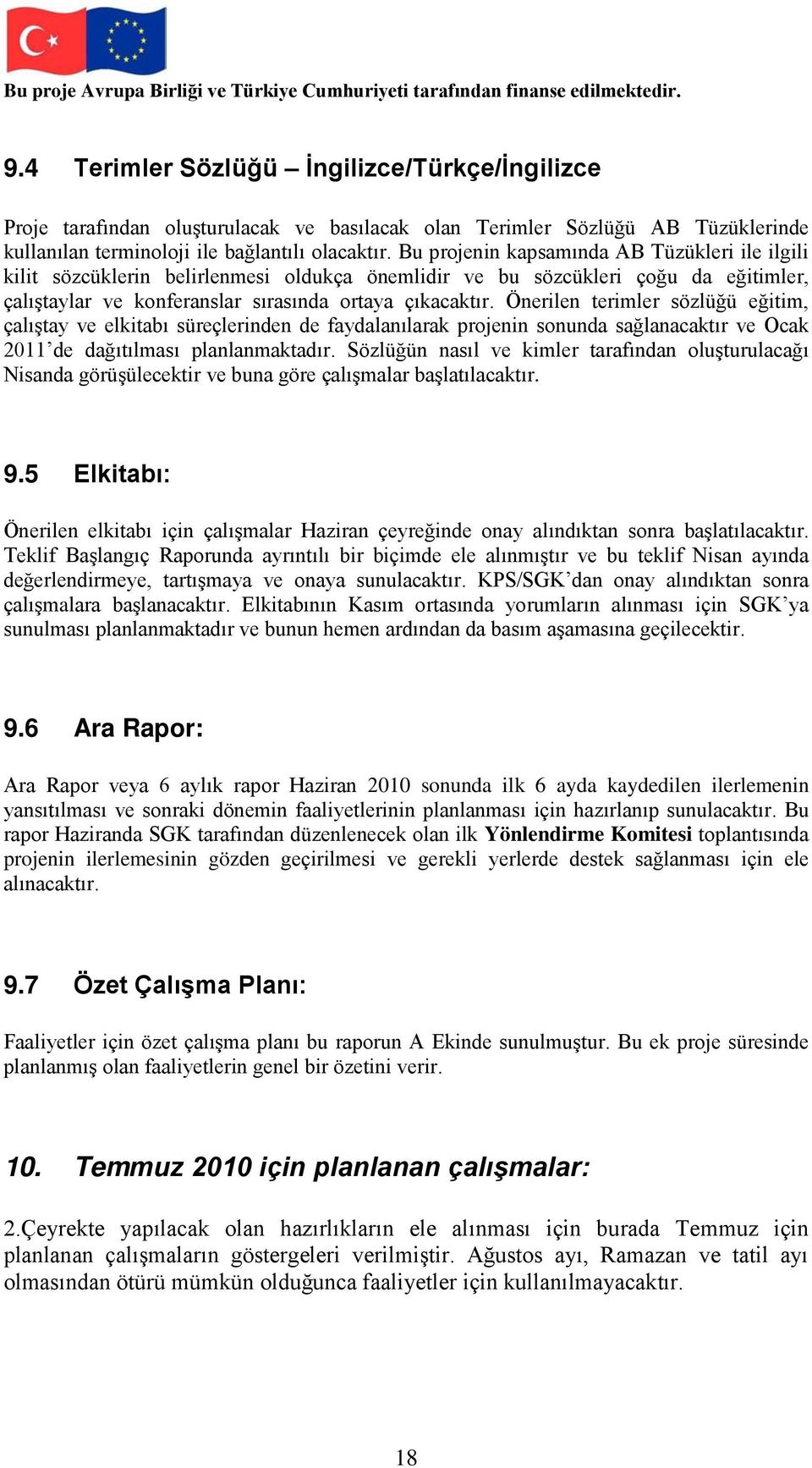 Önerilen terimler sözlüğü eğitim, çalıştay ve elkitabı süreçlerinden de faydalanılarak projenin sonunda sağlanacaktır ve Ocak 2011 de dağıtılması planlanmaktadır.