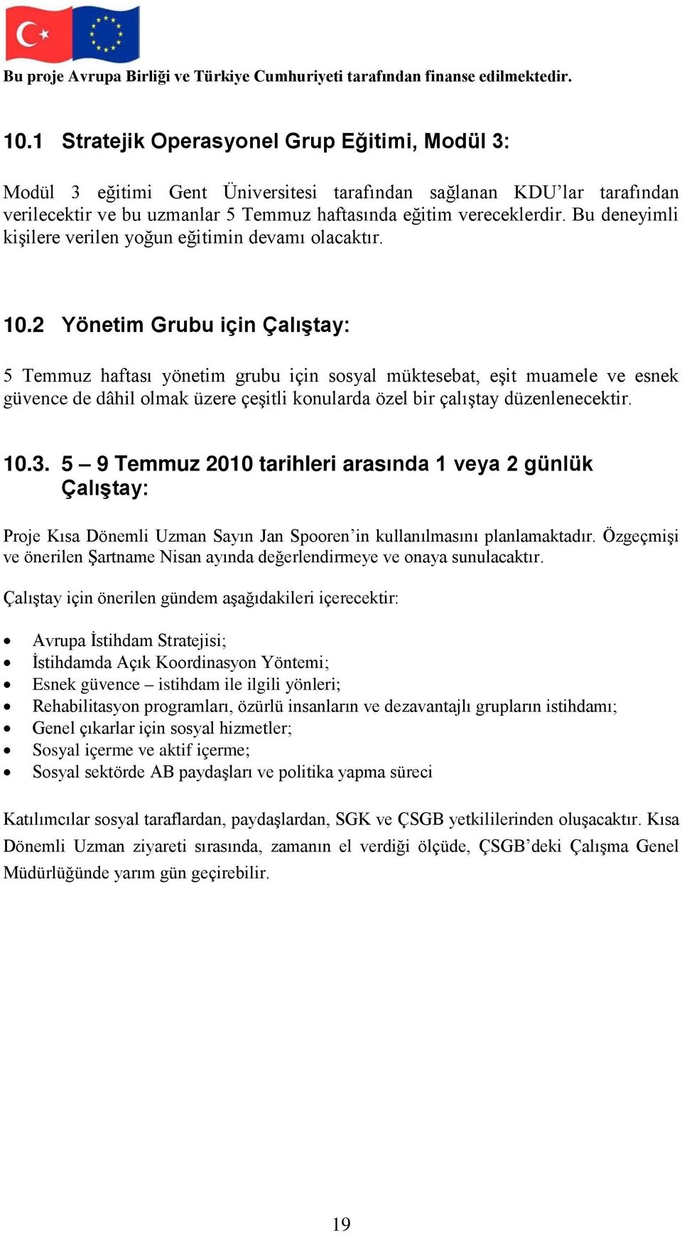 2 Yönetim Grubu için Çalıştay: 5 Temmuz haftası yönetim grubu için sosyal müktesebat, eşit muamele ve esnek güvence de dâhil olmak üzere çeşitli konularda özel bir çalıştay düzenlenecektir. 10.3.