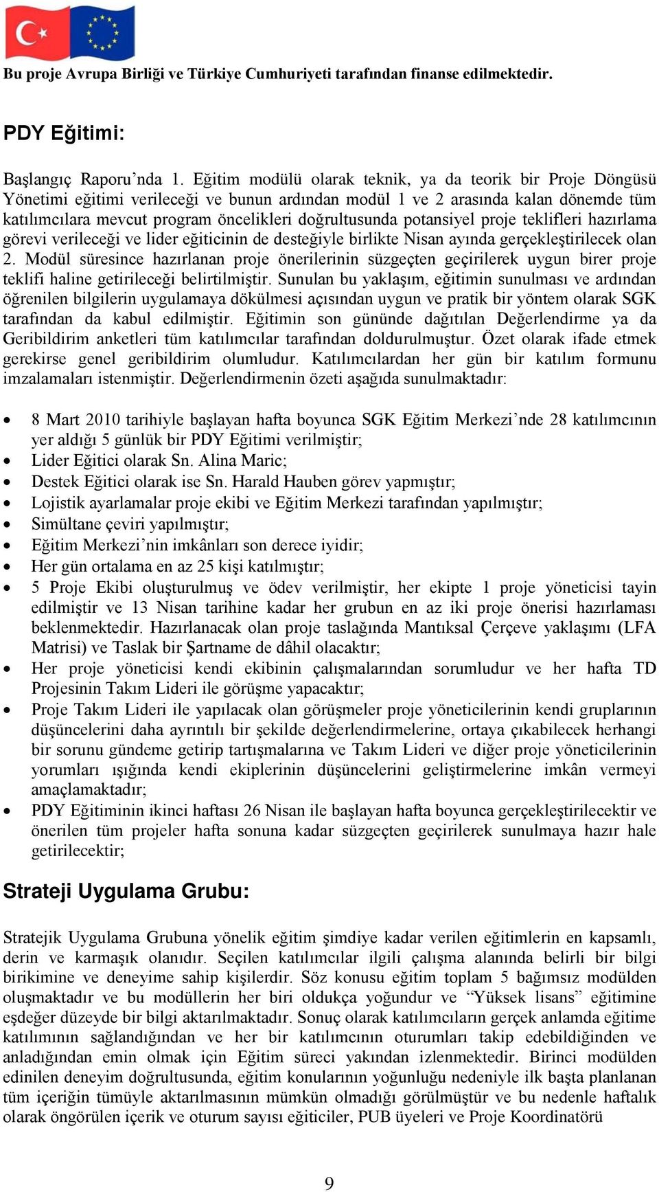 doğrultusunda potansiyel proje teklifleri hazırlama görevi verileceği ve lider eğiticinin de desteğiyle birlikte Nisan ayında gerçekleştirilecek olan 2.