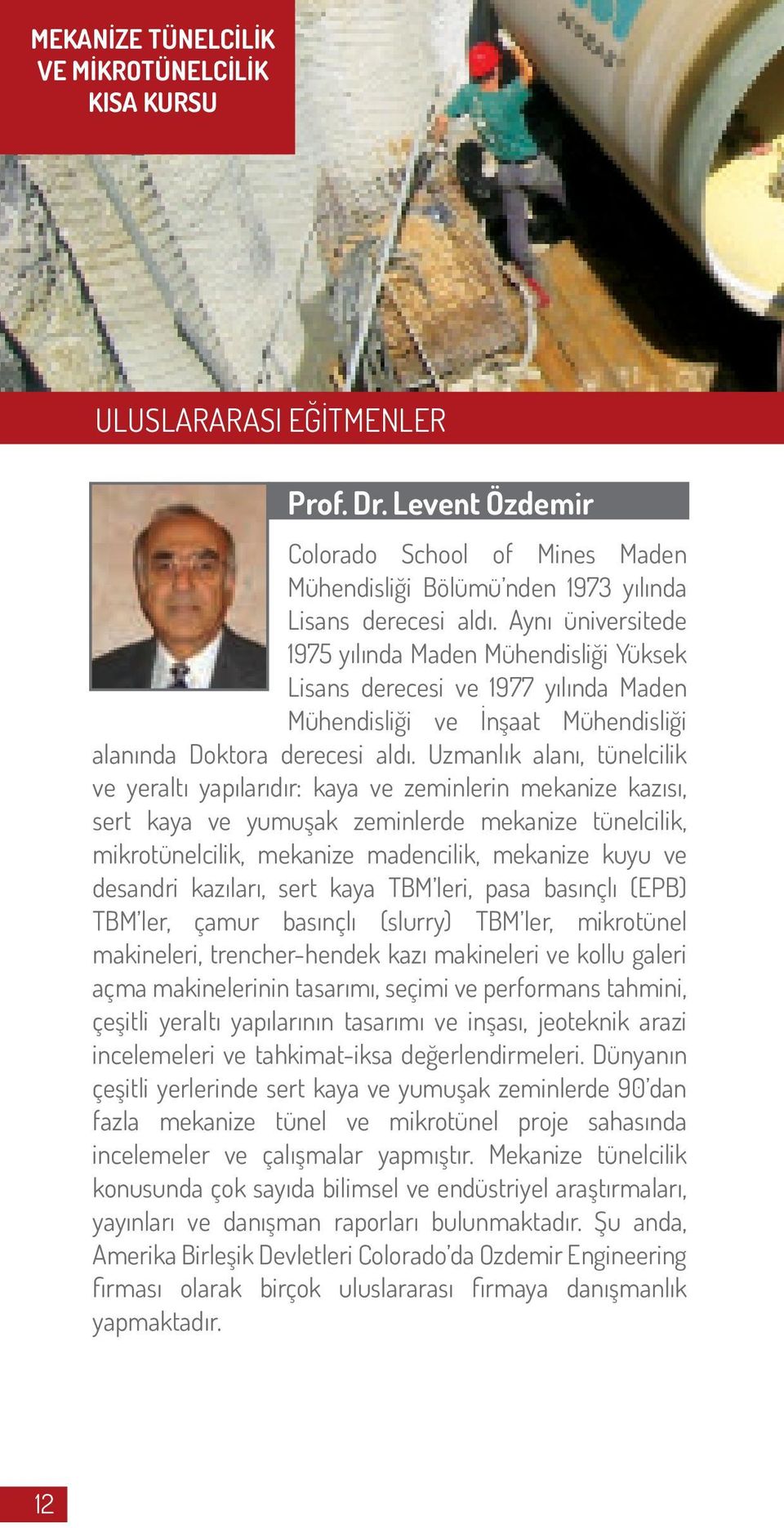 Uzmanlık alanı, tünelcilik ve yeraltı yapılarıdır: kaya ve zeminlerin mekanize kazısı, sert kaya ve yumuşak zeminlerde mekanize tünelcilik, mikrotünelcilik, mekanize madencilik, mekanize kuyu ve