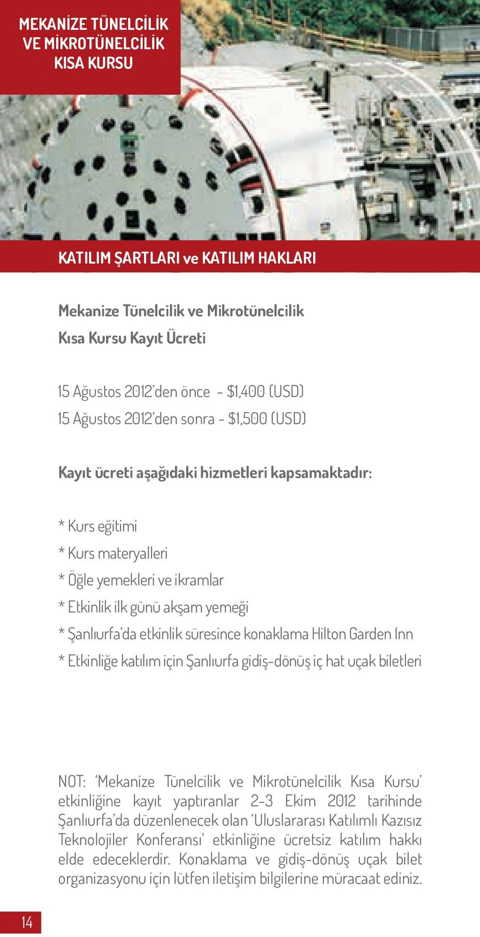 süresince konaklama Hilton Garden Inn * Etkinliğe katılım için Şanlıurfa gidiş-dönüş iç hat uçak biletleri 14 NOT: Mekanize Tünelcilik ve Mikrotünelcilik Kısa Kursu etkinliğine kayıt yaptıranlar 2-3