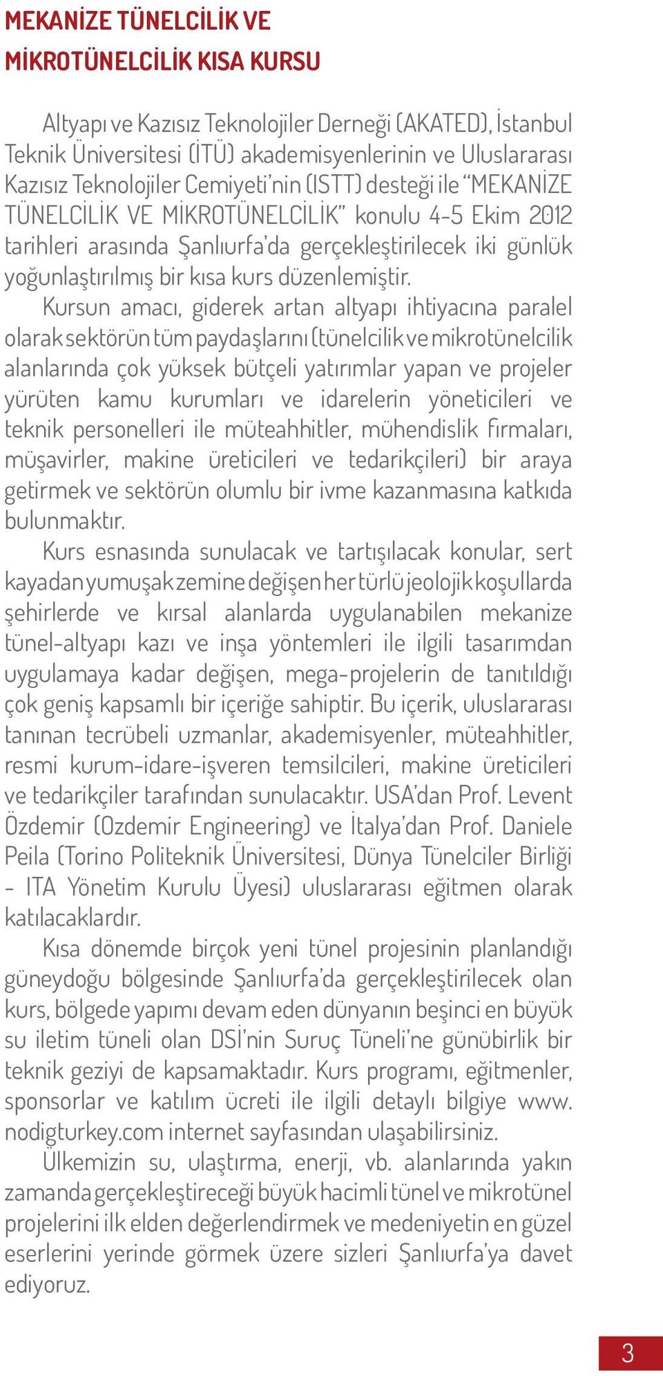 Kursun amacı, giderek artan altyapı ihtiyacına paralel olarak sektörün tüm paydaşlarını (tünelcilik ve mikrotünelcilik alanlarında çok yüksek bütçeli yatırımlar yapan ve projeler yürüten kamu