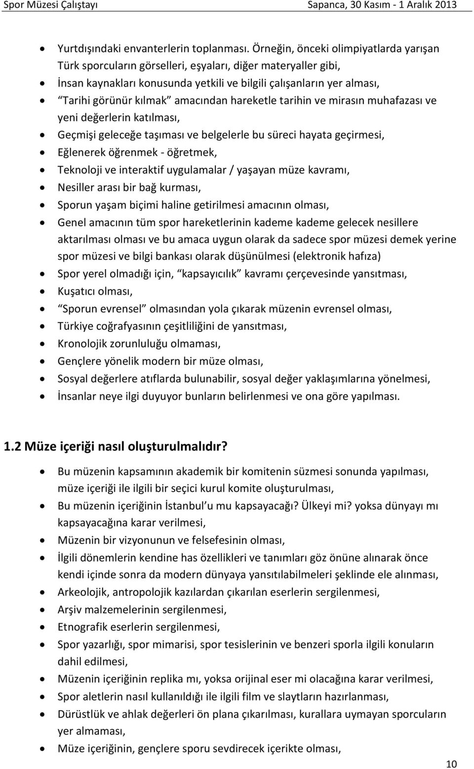 amacından hareketle tarihin ve mirasın muhafazası ve yeni değerlerin katılması, Geçmişi geleceğe taşıması ve belgelerle bu süreci hayata geçirmesi, Eğlenerek öğrenmek - öğretmek, Teknoloji ve