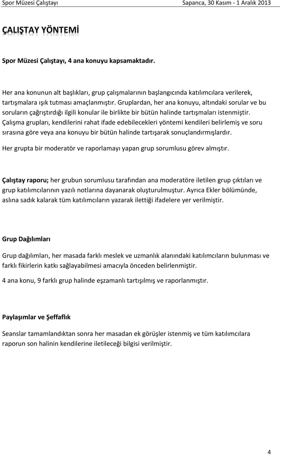 Çalışma grupları, kendilerini rahat ifade edebilecekleri yöntemi kendileri belirlemiş ve soru sırasına göre veya ana konuyu bir bütün halinde tartışarak sonuçlandırmışlardır.