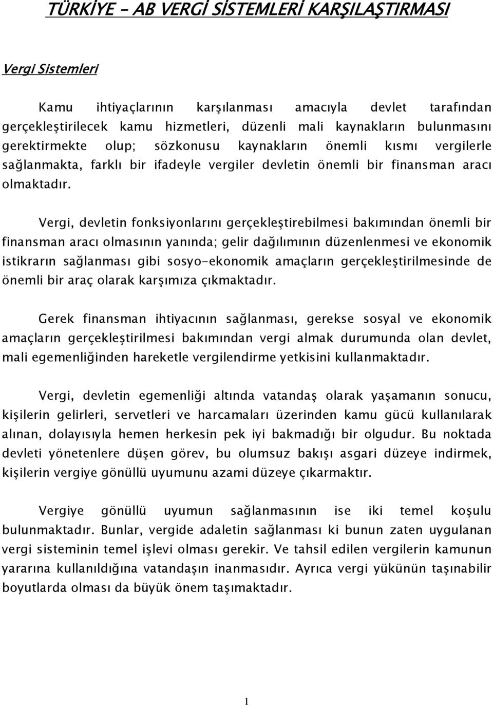 Vergi, devletin fonksiyonlarını gerçekleştirebilmesi bakımından önemli bir finansman aracı olmasının yanında; gelir dağılımının düzenlenmesi ve ekonomik istikrarın sağlanması gibi sosyo-ekonomik