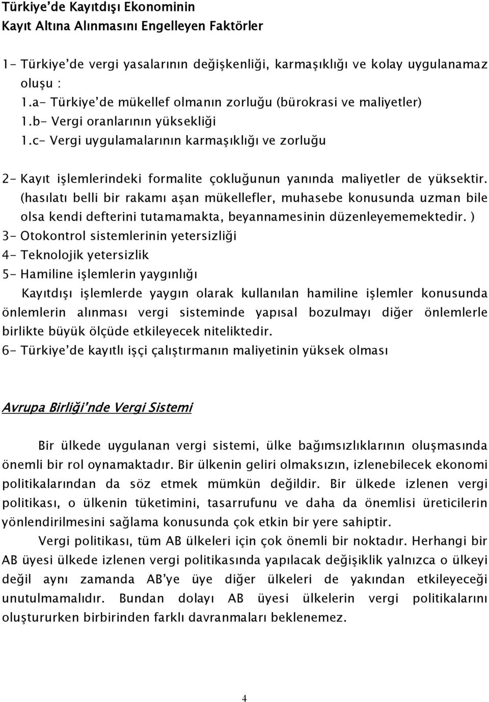 c- Vergi uygulamalarının karmaşıklığı ve zorluğu 2- Kayıt işlemlerindeki formalite çokluğunun yanında maliyetler de yüksektir.