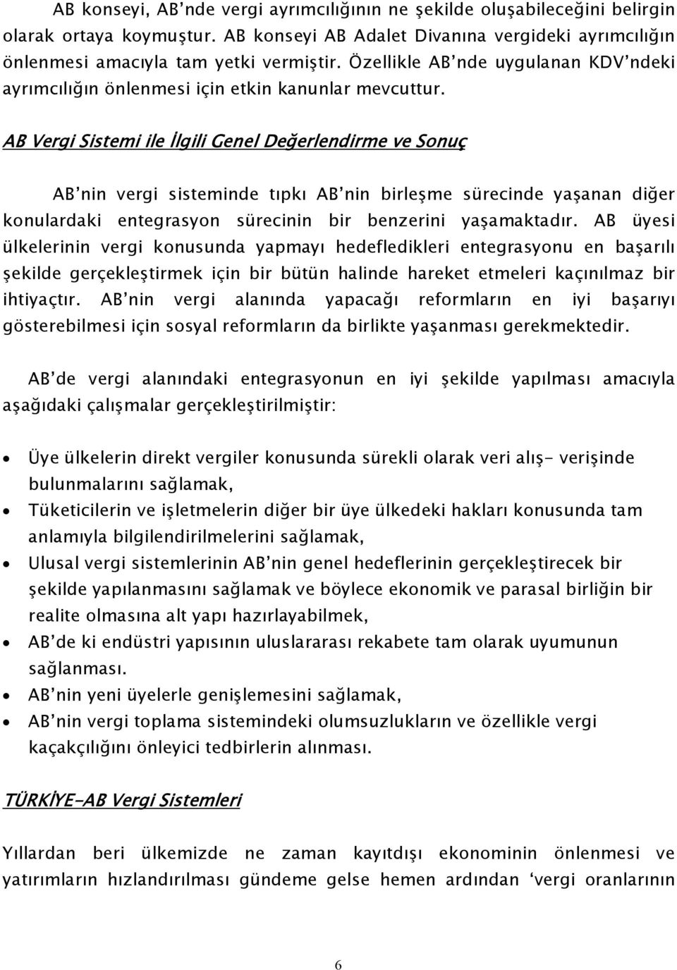 AB Vergi Sistemi ile İlgili Genel Değerlendirme ve Sonuç AB nin vergi sisteminde tıpkı AB nin birleşme sürecinde yaşanan diğer konulardaki entegrasyon sürecinin bir benzerini yaşamaktadır.