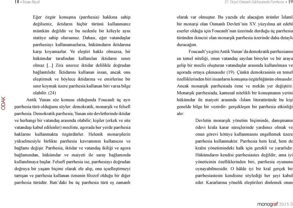 olursunuz. Dahası, eğer vatandaşlar parrhesiayı kullanamazlarsa, hükümdarın iktidarına karşı koyamazlar. Ve eleştiri hakkı olmazsa, bir hükümdar tarafından kullanılan iktidarın sınırı olmaz [.