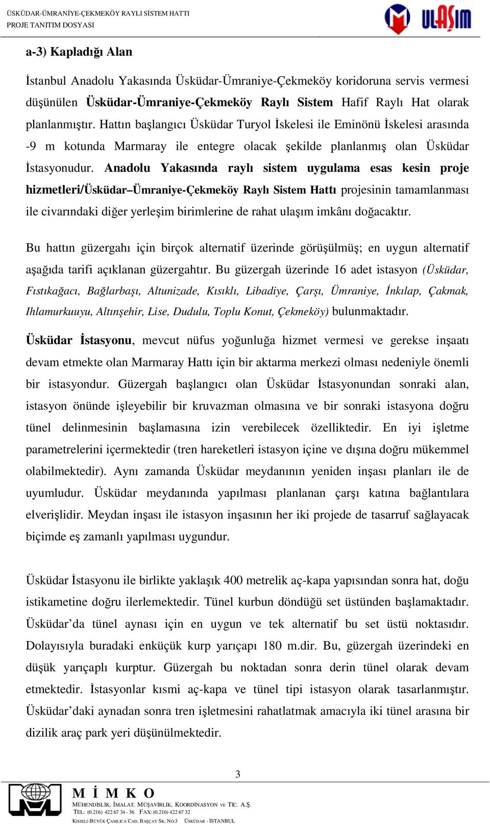 Anadolu Yakasında raylı sistem uygulama esas kesin proje hizmetleri/üsküdar Ümraniye-Çekmeköy Raylı Sistem Hattı projesinin tamamlanması ile civarındaki diğer yerleşim birimlerine de rahat ulaşım