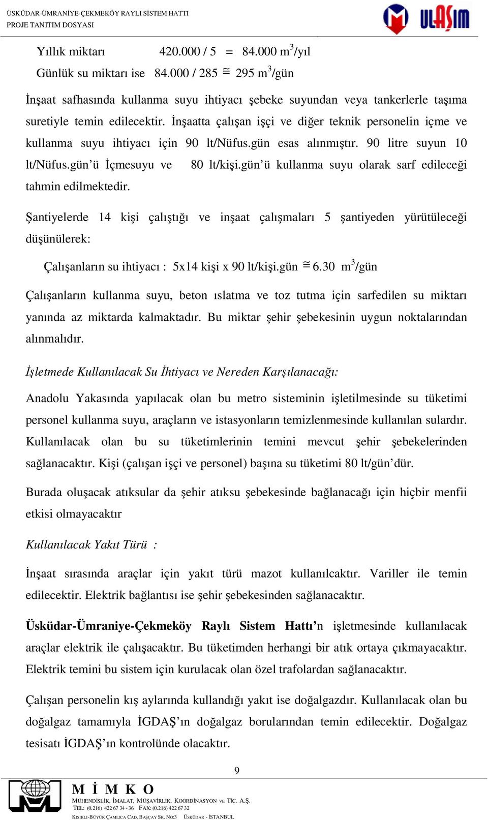 İnşaatta çalışan işçi ve diğer teknik personelin içme ve kullanma suyu ihtiyacı için 90 lt/nüfus.gün esas alınmıştır. 90 litre suyun 10 lt/nüfus.gün ü İçmesuyu ve tahmin edilmektedir. 80 lt/kişi.