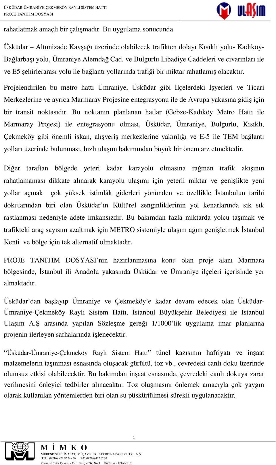 Projelendirilen bu metro hattı Ümraniye, Üsküdar gibi İlçelerdeki İşyerleri ve Ticari Merkezlerine ve ayrıca Marmaray Projesine entegrasyonu ile de Avrupa yakasına gidiş için bir transit noktasıdır.